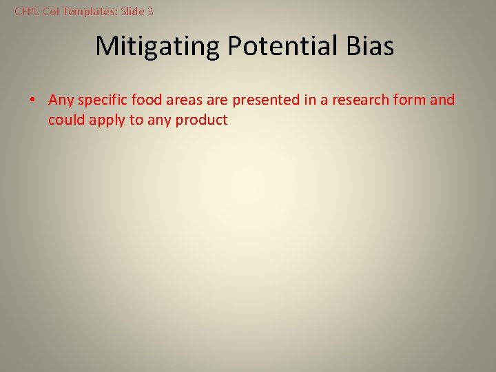 CFPC Co. I Templates: Slide 3 Mitigating Potential Bias • Any specific food areas