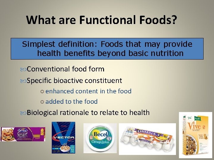 What are Functional Foods? Simplest definition: Foods that may provide health benefits beyond basic