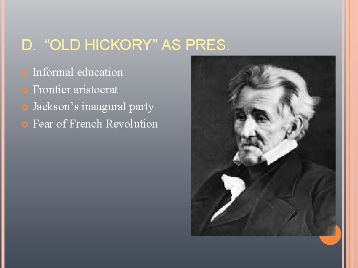 D. “OLD HICKORY” AS PRES. Informal education Frontier aristocrat Jackson’s inaugural party Fear of