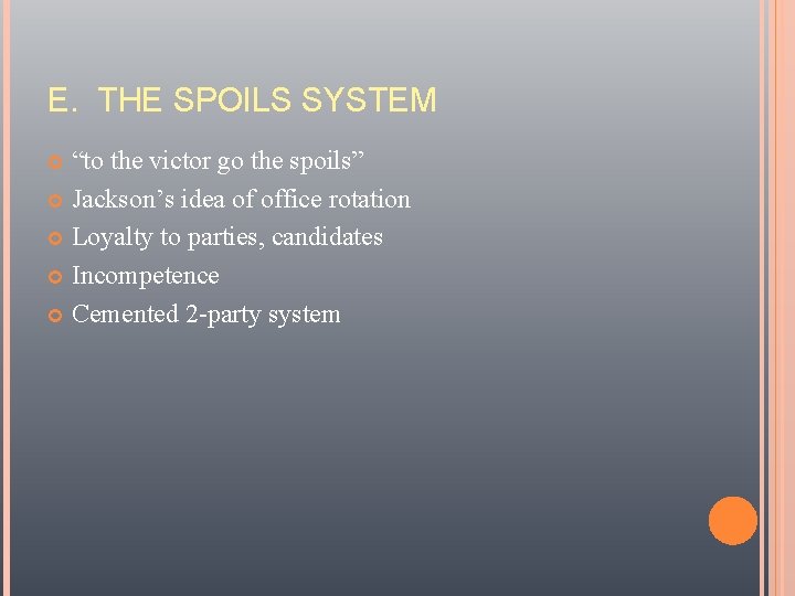 E. THE SPOILS SYSTEM “to the victor go the spoils” Jackson’s idea of office