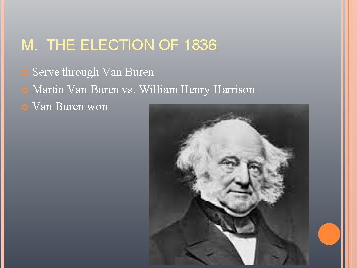 M. THE ELECTION OF 1836 Serve through Van Buren Martin Van Buren vs. William
