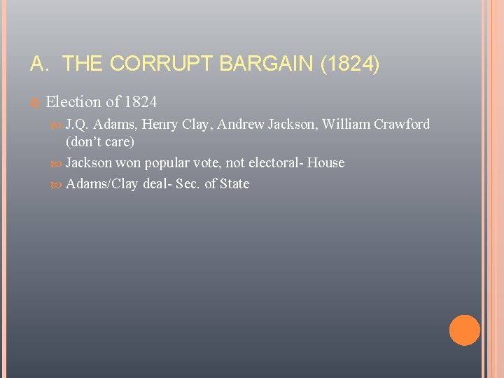 A. THE CORRUPT BARGAIN (1824) Election of 1824 J. Q. Adams, Henry Clay, Andrew