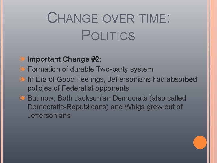 CHANGE OVER TIME: POLITICS ❧ Important Change #2: ❧ Formation of durable Two-party system