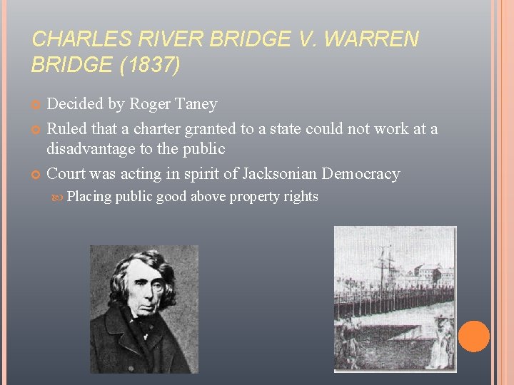 CHARLES RIVER BRIDGE V. WARREN BRIDGE (1837) Decided by Roger Taney Ruled that a