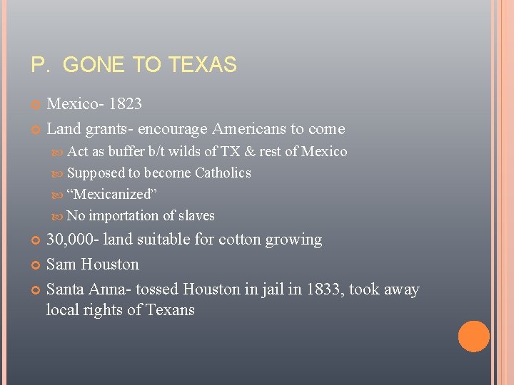 P. GONE TO TEXAS Mexico- 1823 Land grants- encourage Americans to come Act as