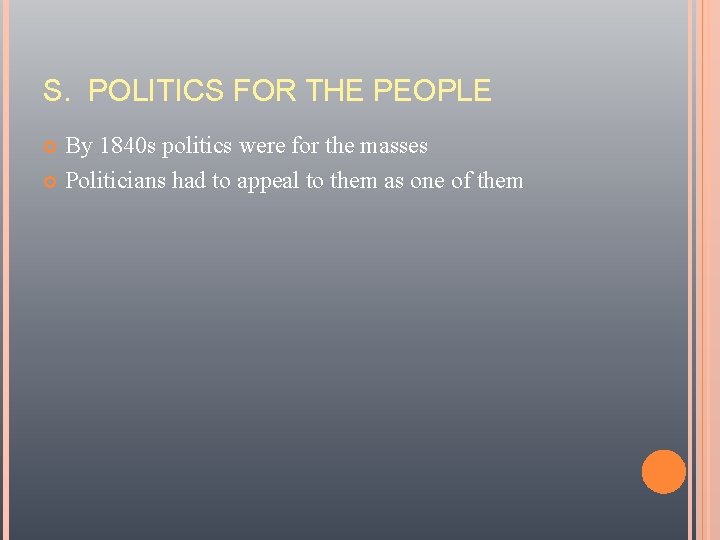 S. POLITICS FOR THE PEOPLE By 1840 s politics were for the masses Politicians