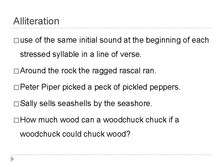 Alliteration � use of the same initial sound at the beginning of each stressed