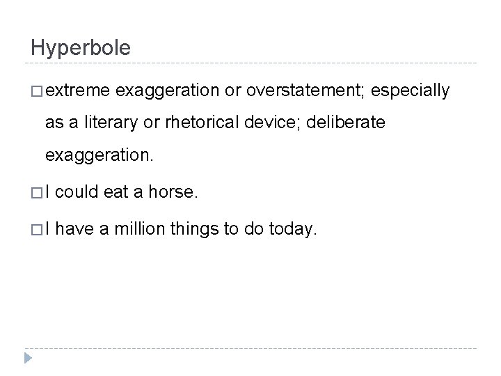 Hyperbole � extreme exaggeration or overstatement; especially as a literary or rhetorical device; deliberate