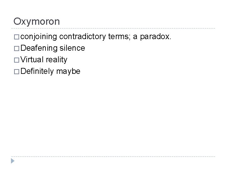 Oxymoron � conjoining contradictory terms; a paradox. � Deafening silence � Virtual reality �