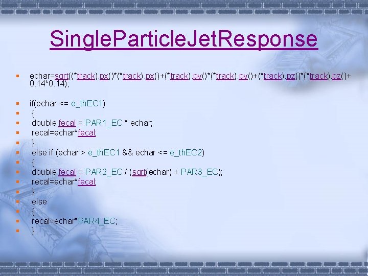 Single. Particle. Jet. Response § echar=sqrt((*track). px()*(*track). px()+(*track). py()*(*track). py()+(*track). pz()*(*track). pz()+ 0. 14*0.