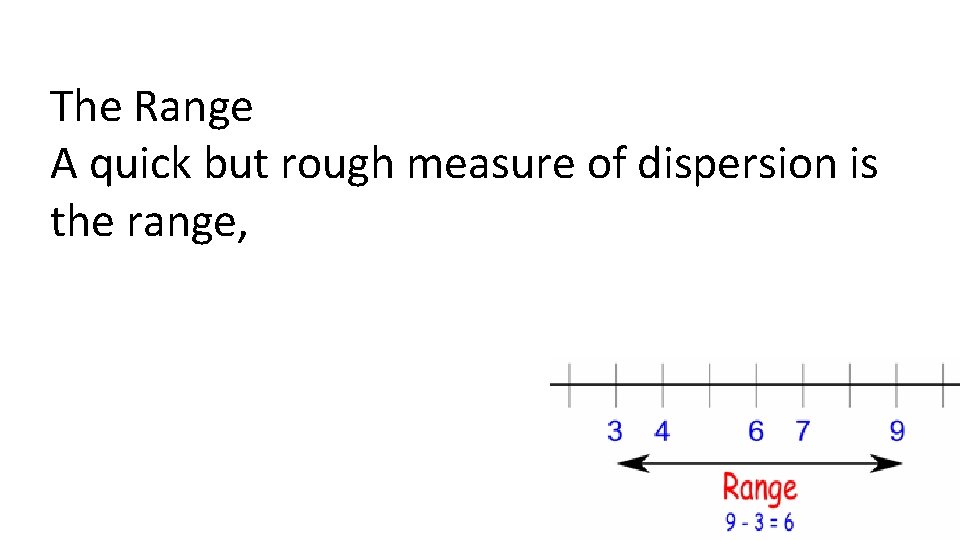 The Range A quick but rough measure of dispersion is the range, 