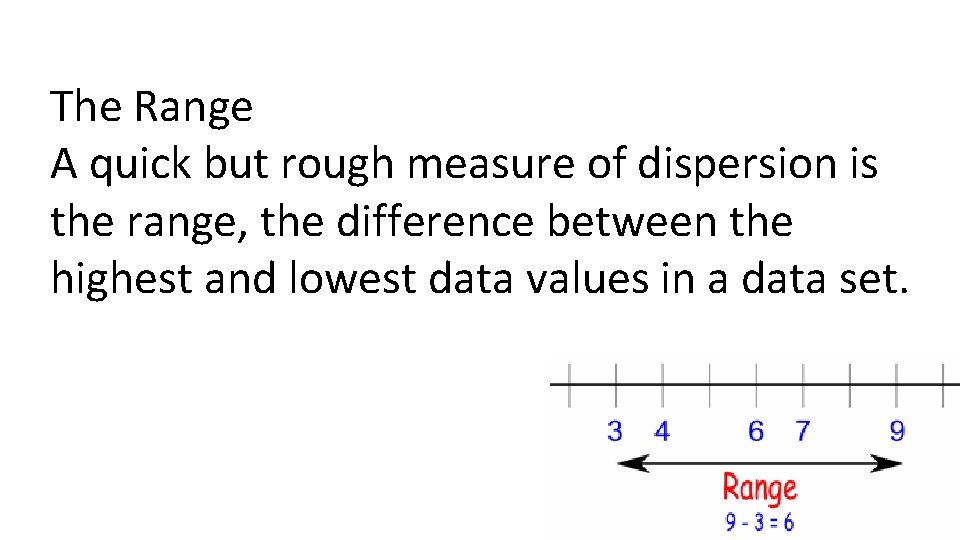 The Range A quick but rough measure of dispersion is the range, the difference