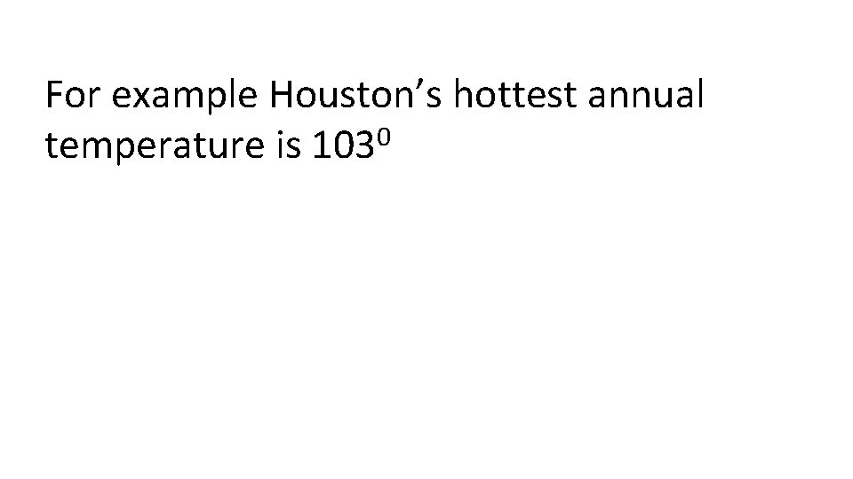 For example Houston’s hottest annual 0 temperature is 103 