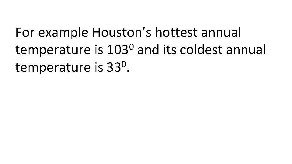 For example Houston’s hottest annual 0 temperature is 103 and its coldest annual temperature