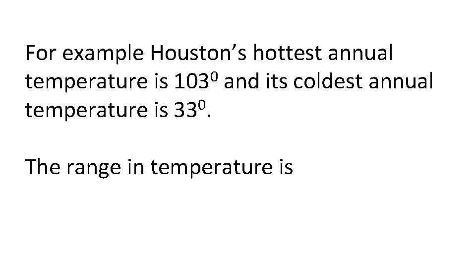 For example Houston’s hottest annual 0 temperature is 103 and its coldest annual temperature