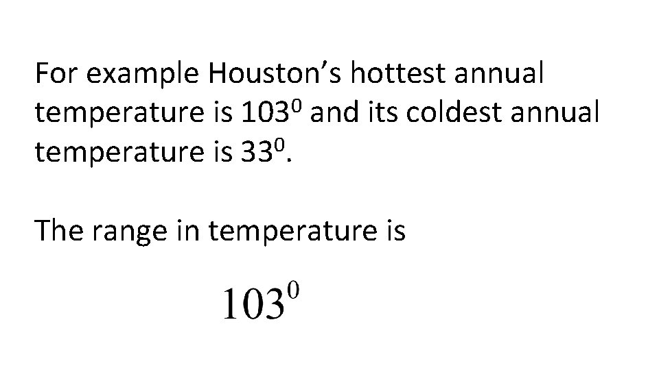 For example Houston’s hottest annual 0 temperature is 103 and its coldest annual temperature