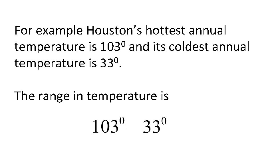 For example Houston’s hottest annual 0 temperature is 103 and its coldest annual temperature