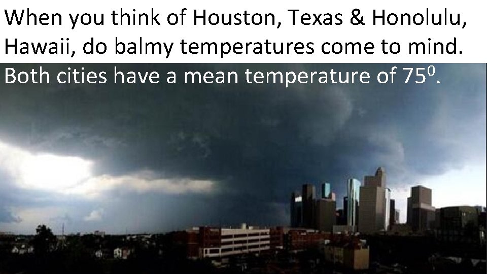 When you think of Houston, Texas & Honolulu, Hawaii, do balmy temperatures come to