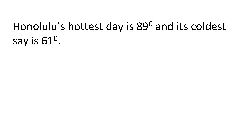 Honolulu’s hottest day is 0 say is 61. 0 89 and its coldest 