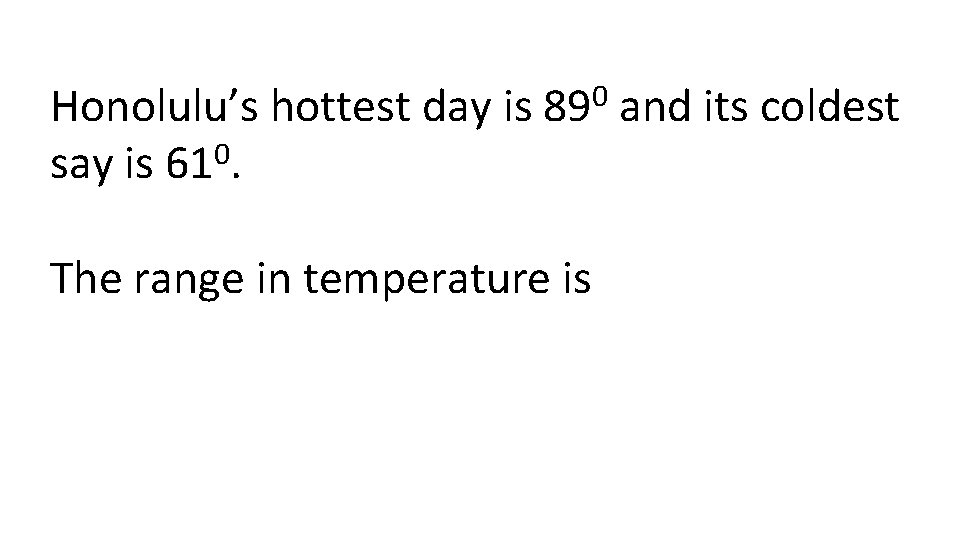 Honolulu’s hottest day is 0 say is 61. 0 89 The range in temperature