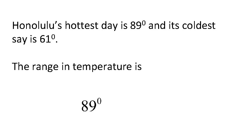 Honolulu’s hottest day is 0 say is 61. 0 89 The range in temperature