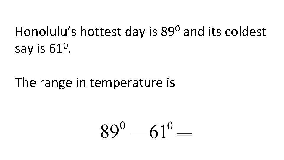 Honolulu’s hottest day is 0 say is 61. 0 89 The range in temperature