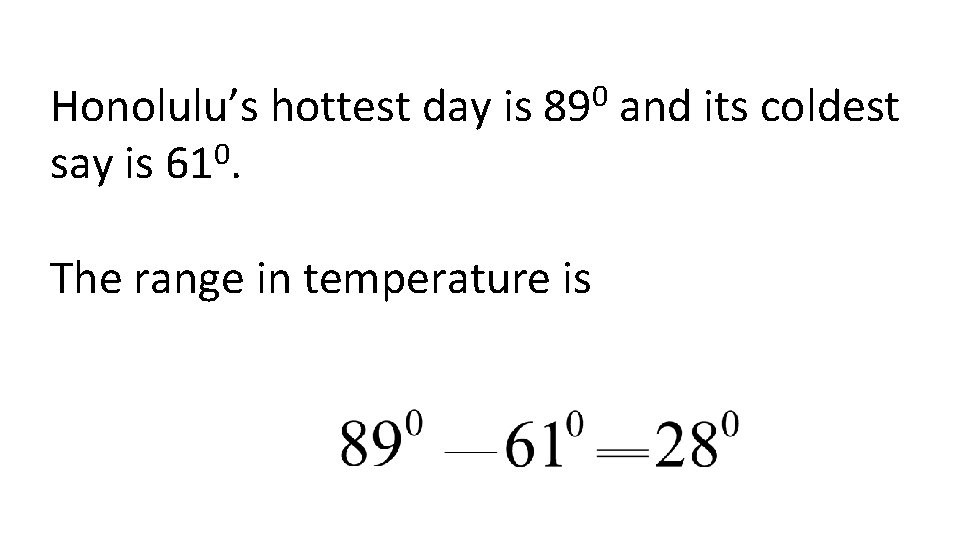 Honolulu’s hottest day is 0 say is 61. 0 89 The range in temperature