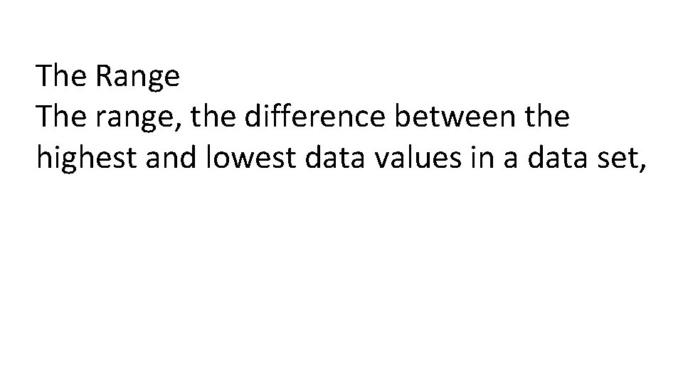 The Range The range, the difference between the highest and lowest data values in