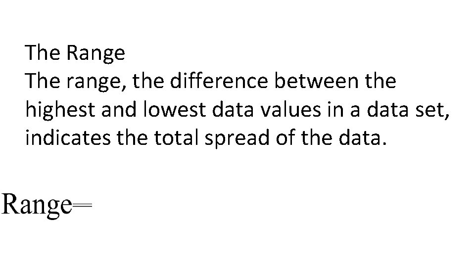 The Range The range, the difference between the highest and lowest data values in