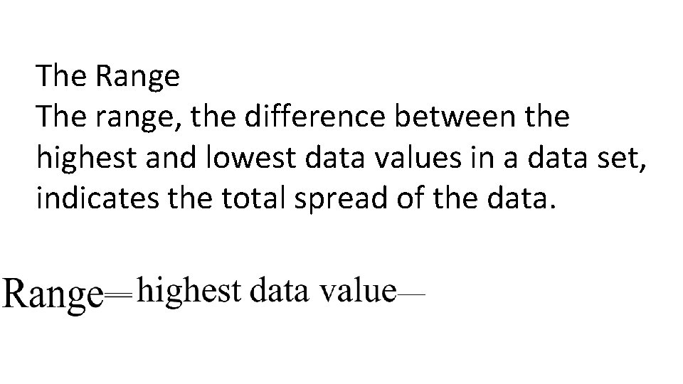 The Range The range, the difference between the highest and lowest data values in