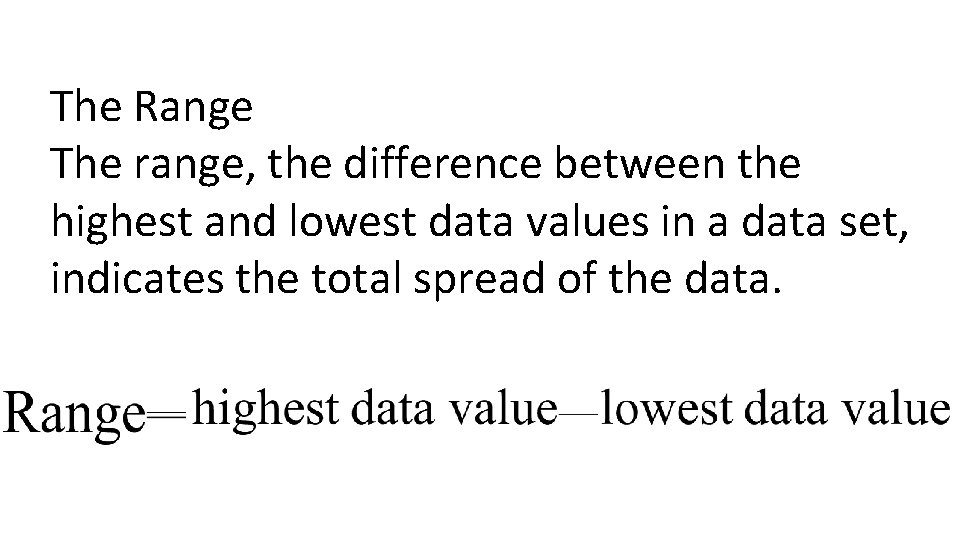 The Range The range, the difference between the highest and lowest data values in