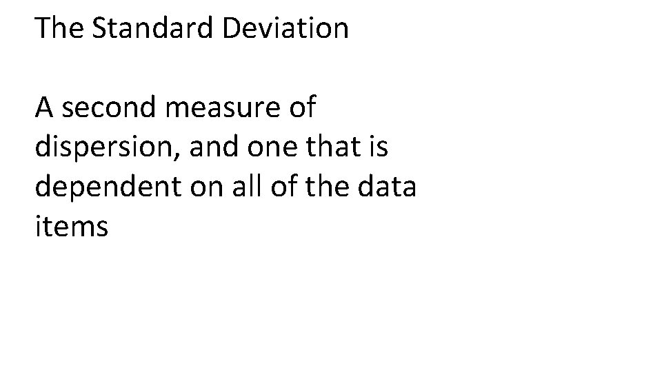 The Standard Deviation A second measure of dispersion, and one that is dependent on