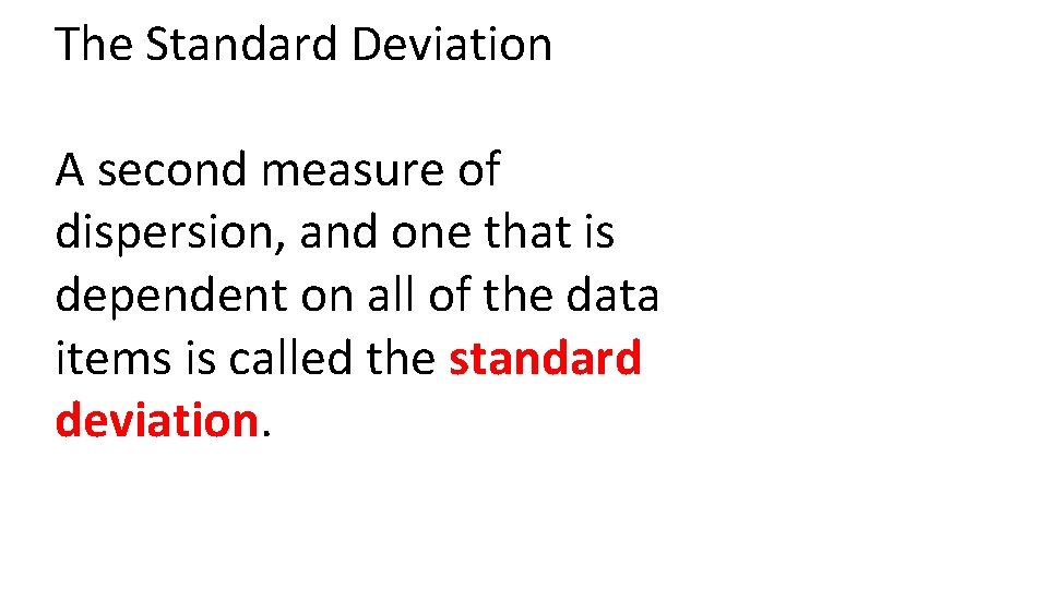 The Standard Deviation A second measure of dispersion, and one that is dependent on