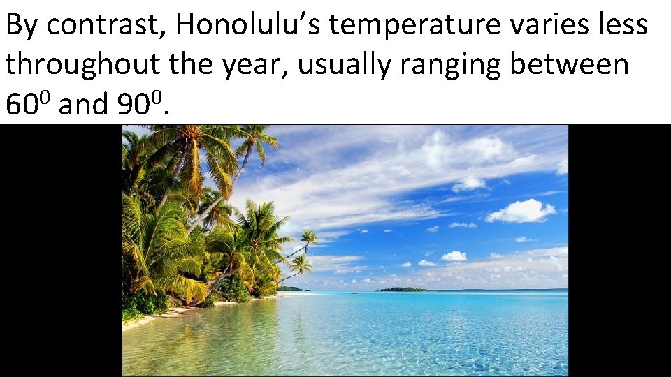 By contrast, Honolulu’s temperature varies less throughout the year, usually ranging between 600 and