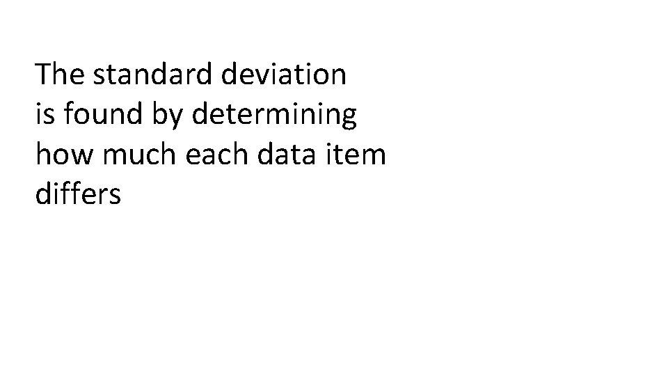 The standard deviation is found by determining how much each data item differs 