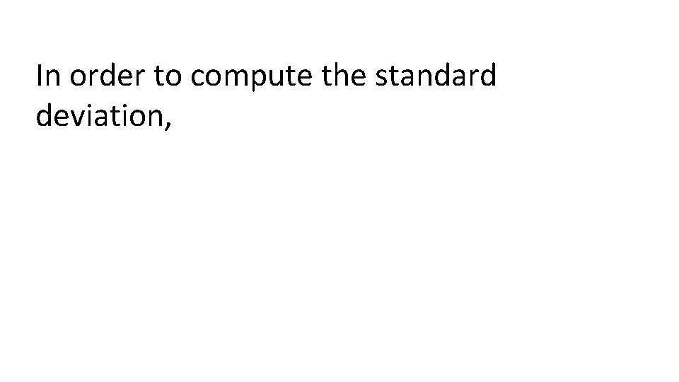 In order to compute the standard deviation, 