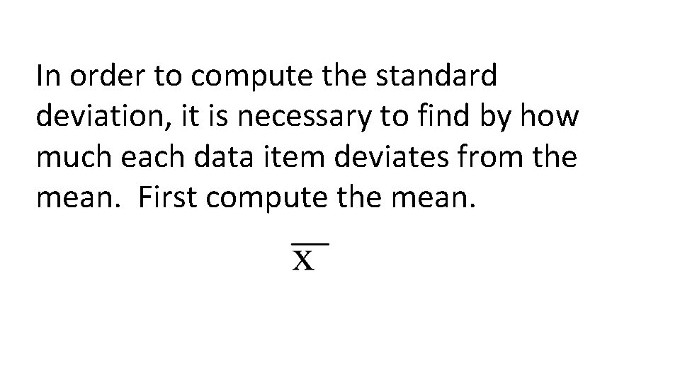 In order to compute the standard deviation, it is necessary to find by how