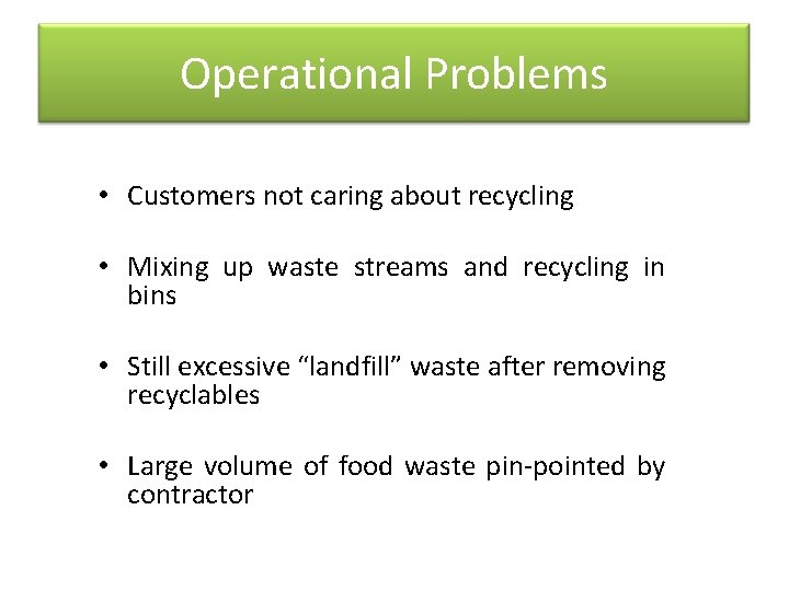 Operational Problems • Customers not caring about recycling • Mixing up waste streams and