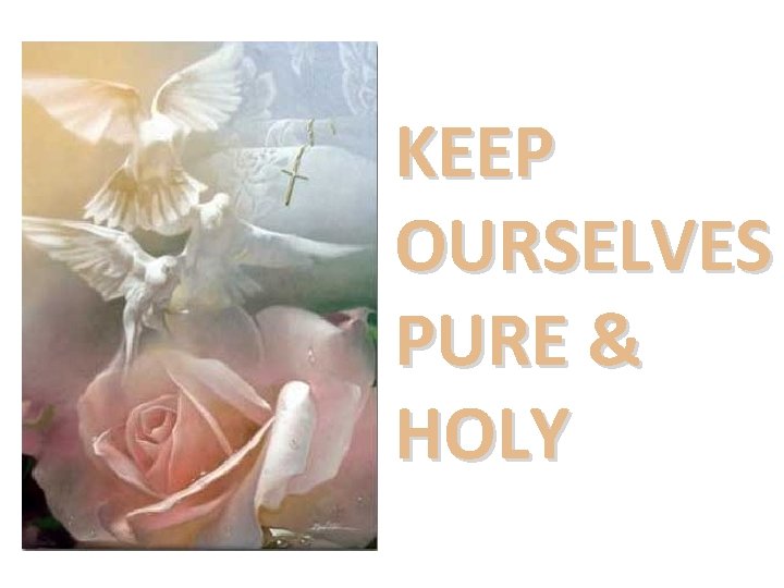 KEEP OURSELVES PURE & HOLY 