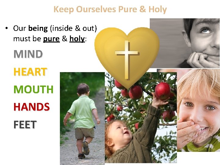 Keep Ourselves Pure & Holy • Our being (inside & out) must be pure