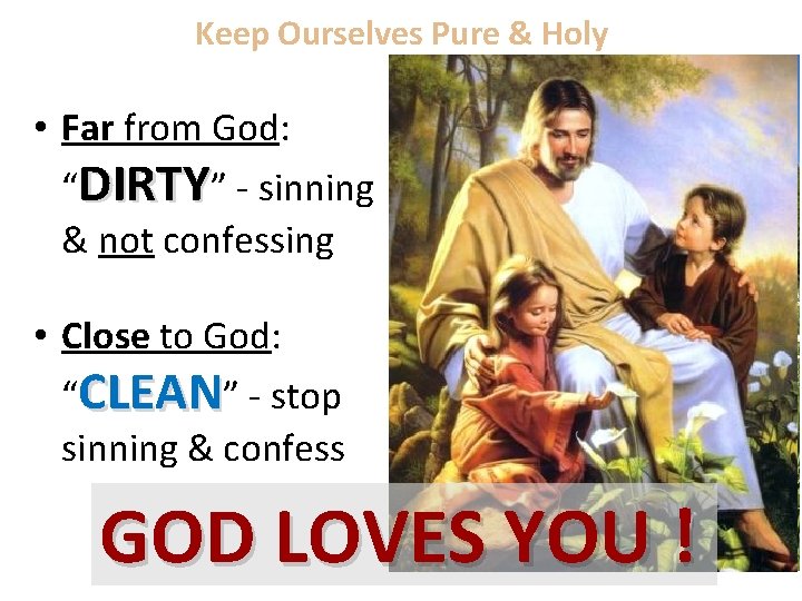 Keep Ourselves Pure & Holy • Far from God: “DIRTY” - sinning & not