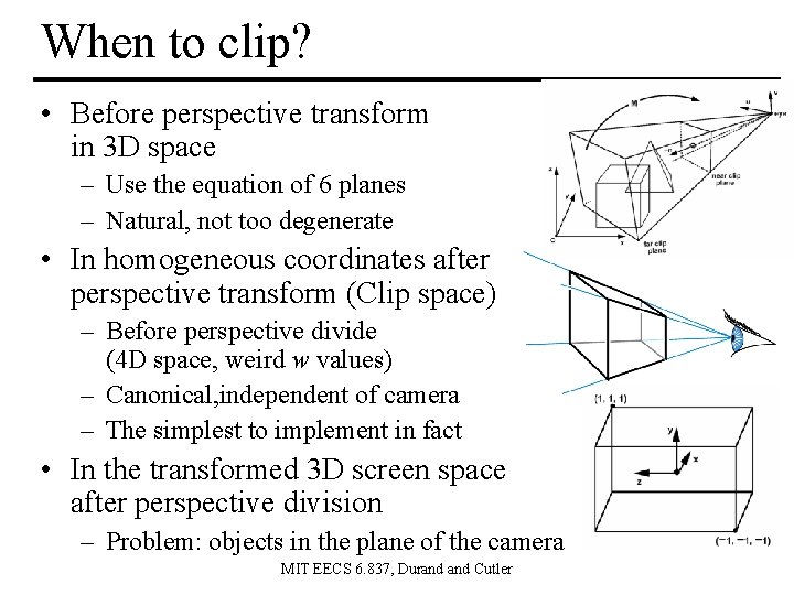 When to clip? • Before perspective transform in 3 D space – Use the