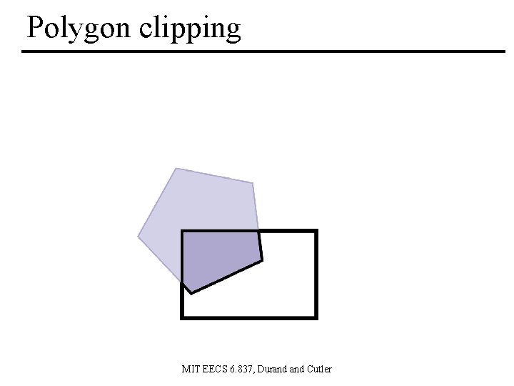Polygon clipping MIT EECS 6. 837, Durand Cutler 