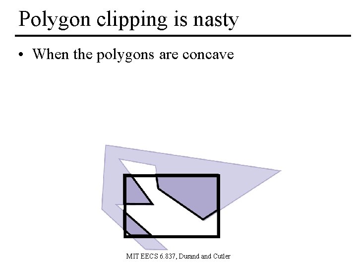 Polygon clipping is nasty • When the polygons are concave MIT EECS 6. 837,