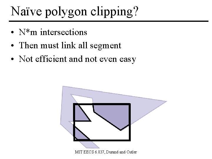Naïve polygon clipping? • N*m intersections • Then must link all segment • Not