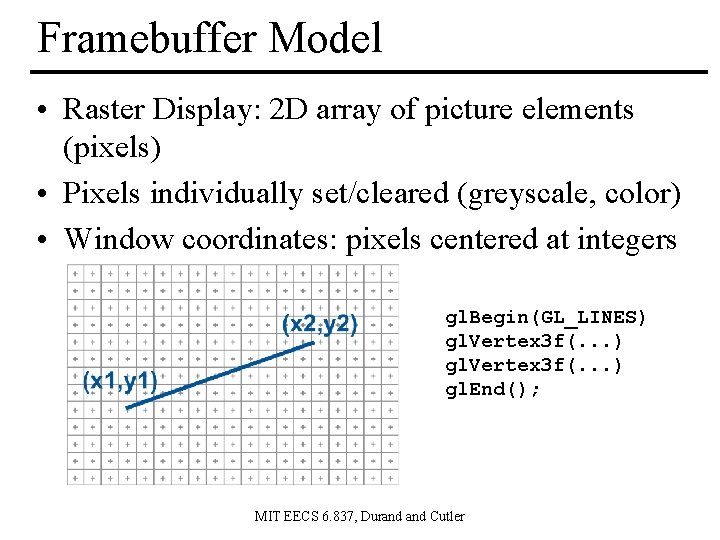 Framebuffer Model • Raster Display: 2 D array of picture elements (pixels) • Pixels