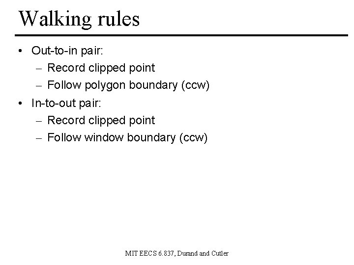 Walking rules • Out-to-in pair: – Record clipped point – Follow polygon boundary (ccw)