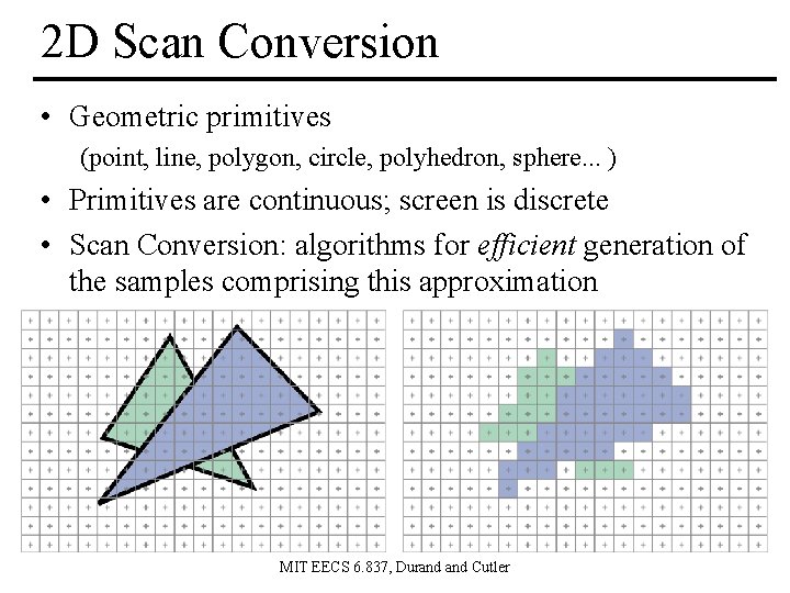 2 D Scan Conversion • Geometric primitives (point, line, polygon, circle, polyhedron, sphere. .