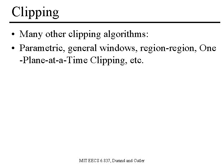 Clipping • Many other clipping algorithms: • Parametric, general windows, region-region, One -Plane-at-a-Time Clipping,