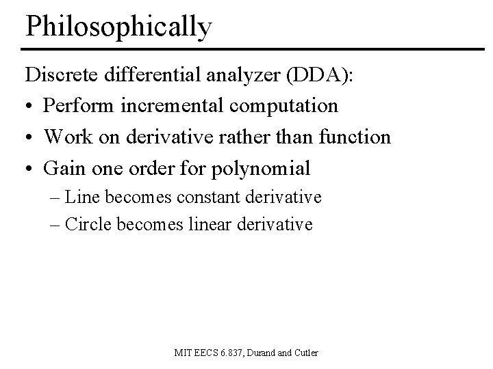 Philosophically Discrete differential analyzer (DDA): • Perform incremental computation • Work on derivative rather
